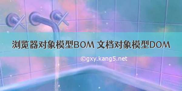 浏览器对象模型BOM 文档对象模型DOM