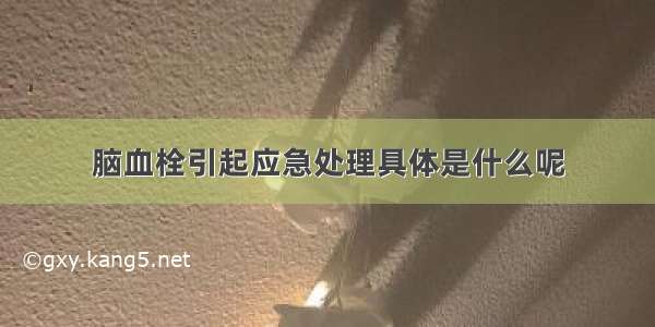 脑血栓引起应急处理具体是什么呢