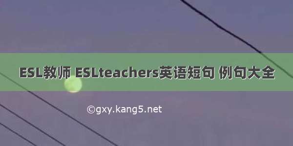 ESL教师 ESLteachers英语短句 例句大全