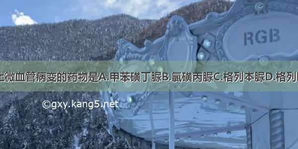 下列可能防止微血管病变的药物是A.甲苯磺丁脲B.氯磺丙脲C.格列本脲D.格列吡嗪E.格列齐