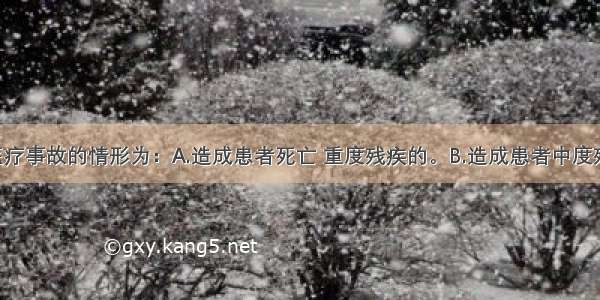 构成三级医疗事故的情形为：A.造成患者死亡 重度残疾的。B.造成患者中度残疾 器官组