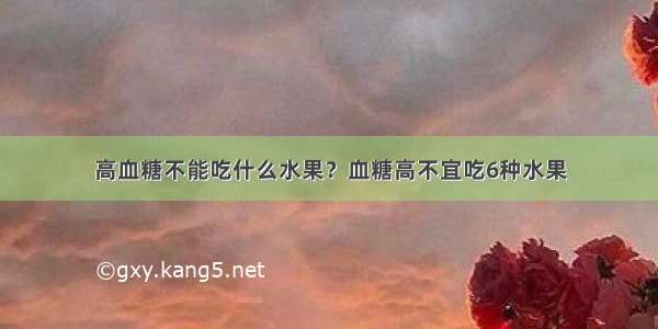 高血糖不能吃什么水果？血糖高不宜吃6种水果