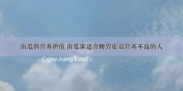 南瓜的营养价值 南瓜粥适合脾胃虚弱营养不良的人