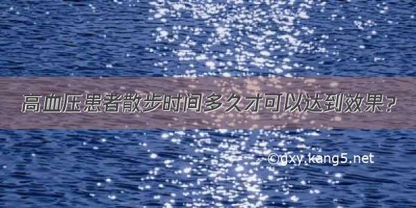 高血压患者散步时间多久才可以达到效果？