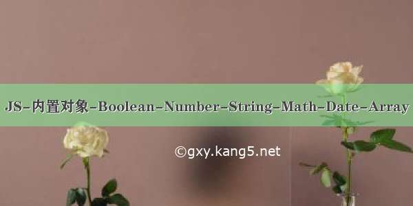 JS-内置对象-Boolean-Number-String-Math-Date-Array