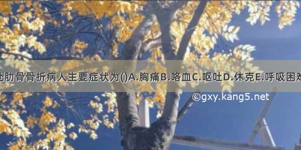 单根单处肋骨骨折病人主要症状为()A.胸痛B.咯血C.呕吐D.休克E.呼吸困难ABCDE