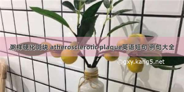 粥样硬化斑块 atherosclerotic plaque英语短句 例句大全