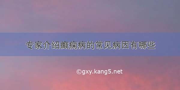 专家介绍癫痫病的常见病因有哪些