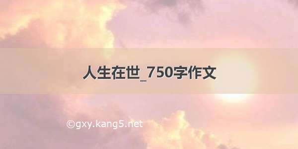 人生在世_750字作文