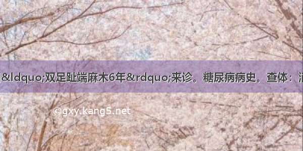 患者男 60岁 因“双足趾端麻木6年”来诊。糖尿病病史。查体：消瘦 双手骨间肌