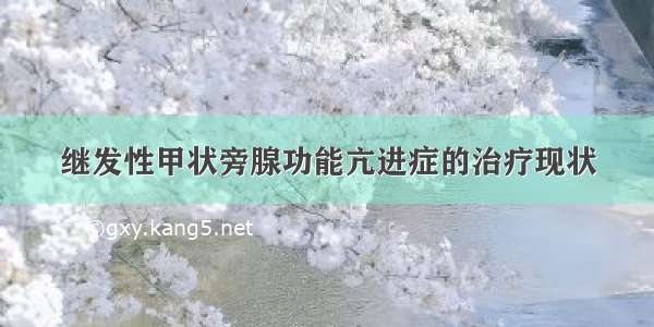 继发性甲状旁腺功能亢进症的治疗现状