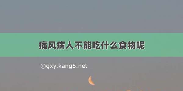 痛风病人不能吃什么食物呢