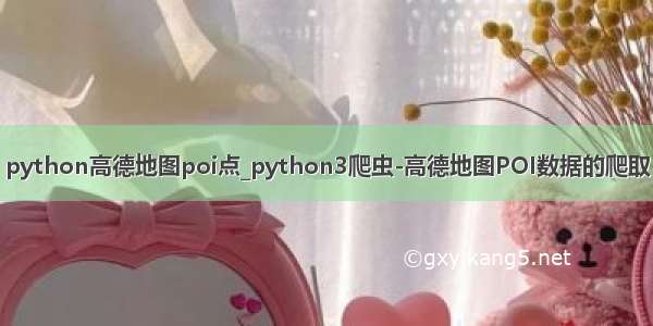 python高德地图poi点_python3爬虫-高德地图POI数据的爬取