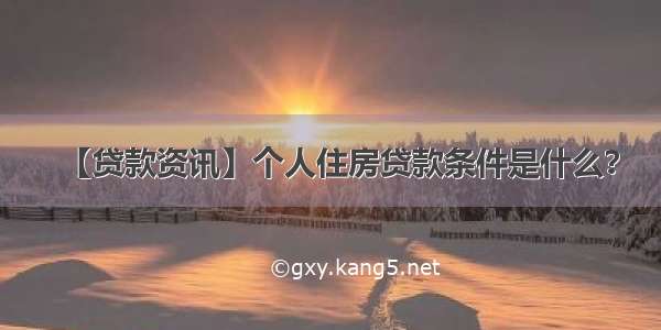 【贷款资讯】个人住房贷款条件是什么？