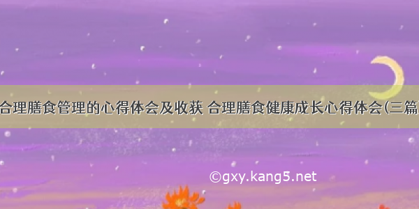 合理膳食管理的心得体会及收获 合理膳食健康成长心得体会(三篇)