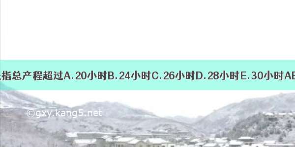 滞产是指总产程超过A.20小时B.24小时C.26小时D.28小时E.30小时ABCDE