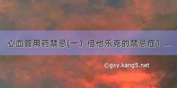 心血管用药禁忌(一）倍他乐克的禁忌症1 ...