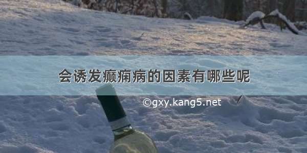 会诱发癫痫病的因素有哪些呢