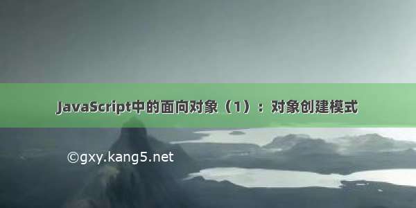 JavaScript中的面向对象（1）：对象创建模式