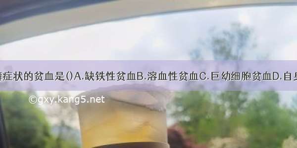 可出现异嗜癖症状的贫血是()A.缺铁性贫血B.溶血性贫血C.巨幼细胞贫血D.自身免疫性溶血