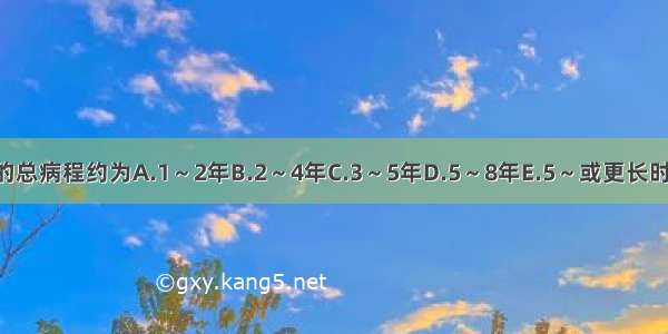 老年痴呆的总病程约为A.1～2年B.2～4年C.3～5年D.5～8年E.5～或更长时间ABCDE