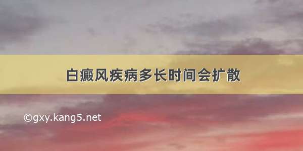 白癜风疾病多长时间会扩散