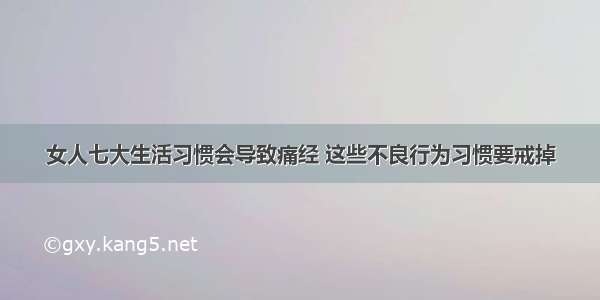 女人七大生活习惯会导致痛经 这些不良行为习惯要戒掉