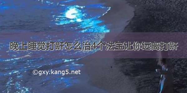 晚上睡觉打鼾怎么治4个法宝让你远离打鼾