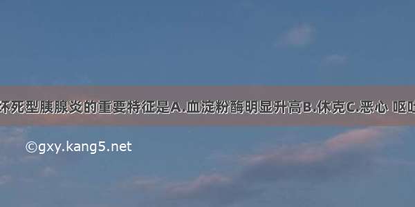 急性出血性坏死型胰腺炎的重要特征是A.血淀粉酶明显升高B.休克C.恶心 呕吐D.白细胞计