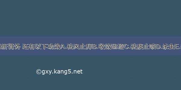 山茱萸除补益肝肾外 还有以下功效A.祛风止痒B.收敛固涩C.祛痰止咳D.杀虫E.截虐ABCDE