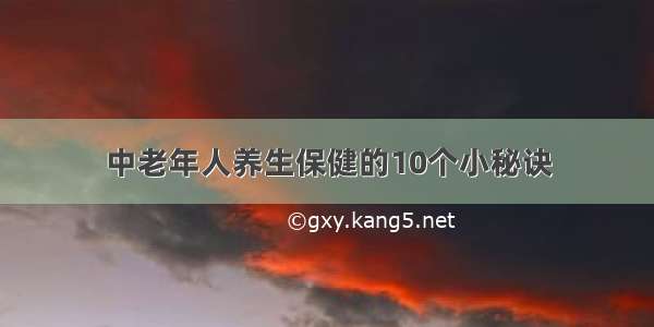 中老年人养生保健的10个小秘诀