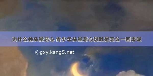 为什么会头晕恶心 青少年头晕恶心想吐是怎么一回事呢