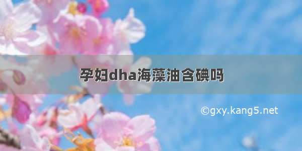 孕妇dha海藻油含碘吗