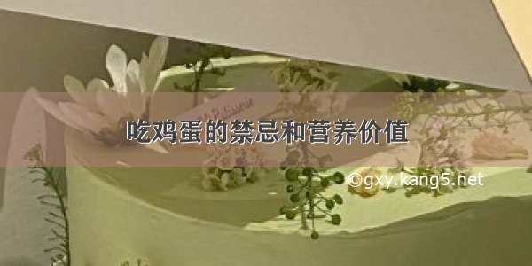 吃鸡蛋的禁忌和营养价值