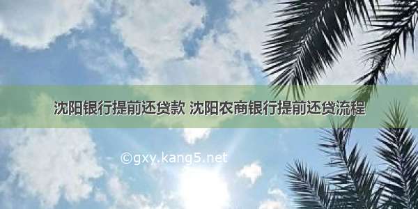 沈阳银行提前还贷款 沈阳农商银行提前还贷流程