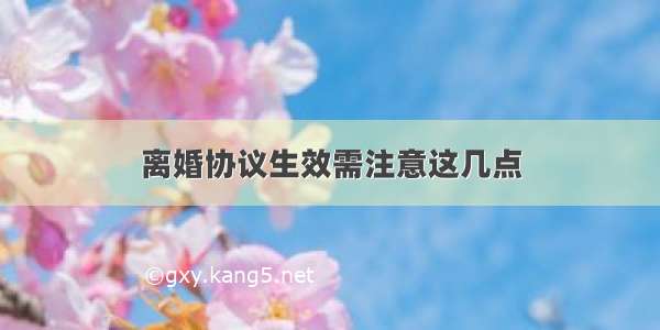 离婚协议生效需注意这几点