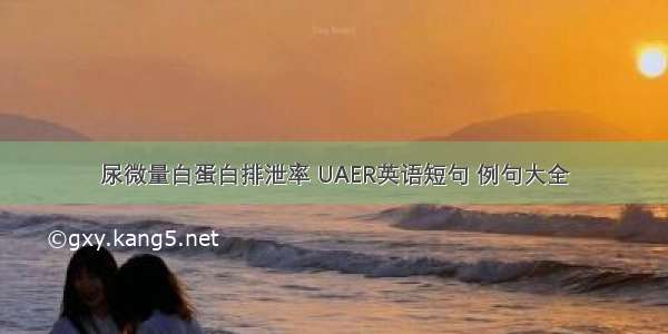 尿微量白蛋白排泄率 UAER英语短句 例句大全