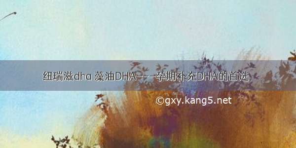 纽瑞滋dha 藻油DHA---孕期补充DHA的首选