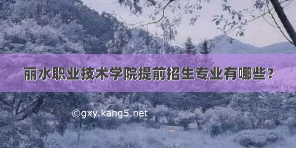 丽水职业技术学院提前招生专业有哪些？