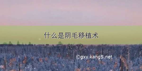 什么是阴毛移植术