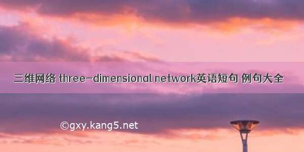 三维网络 three-dimensional network英语短句 例句大全