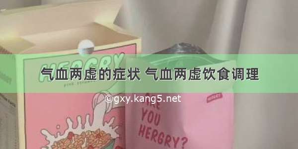 气血两虚的症状 气血两虚饮食调理