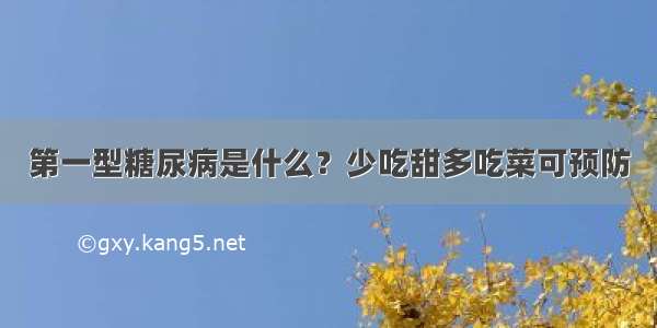 第一型糖尿病是什么？少吃甜多吃菜可预防