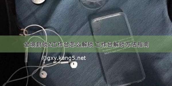 全境封锁2工作台怎么解锁 工作台解锁方法指南