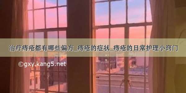 治疗痔疮都有哪些偏方_痔疮的症状_痔疮的日常护理小窍门