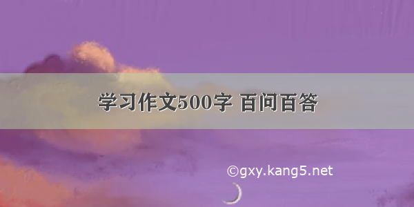 学习作文500字 百问百答