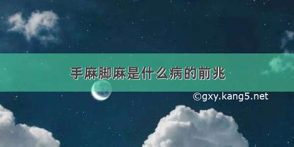 手麻脚麻是什么病的前兆