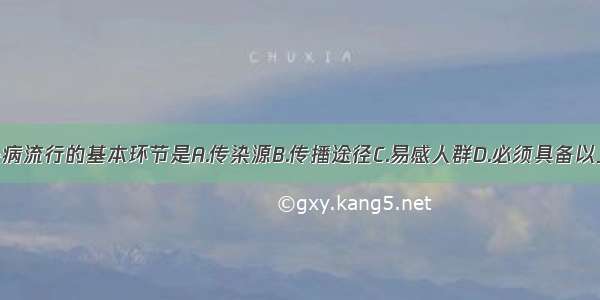 单选题传染病流行的基本环节是A.传染源B.传播途径C.易感人群D.必须具备以上三个环节