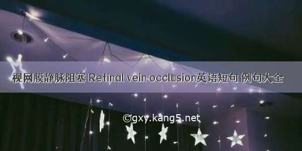 视网膜静脉阻塞 Retinal vein occlusion英语短句 例句大全