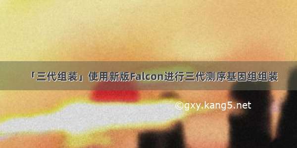 「三代组装」使用新版Falcon进行三代测序基因组组装